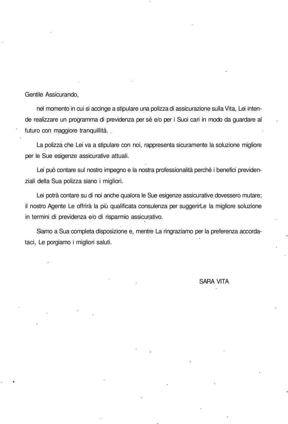 Lei può contare sul nostro impegno e la nostra professionalità perché i benefici previdenziali della Sua polizza siano i migliori.