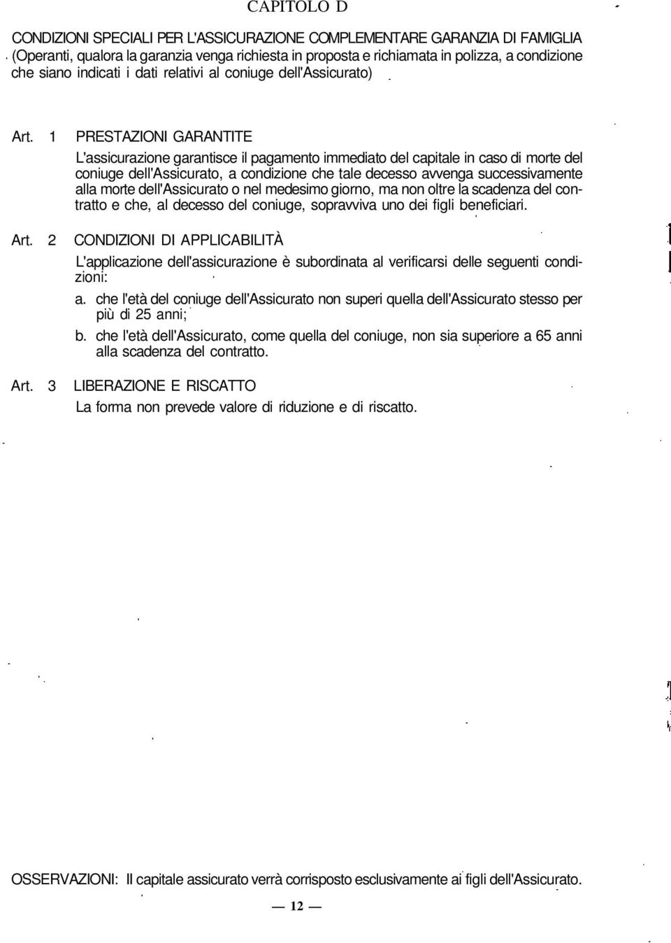 1 PRESTAZIONI GARANTITE L'assicurazione garantisce il pagamento immediato del capitale in caso di morte del coniuge dell'assicurato, a condizione che tale decesso avvenga successivamente alla morte