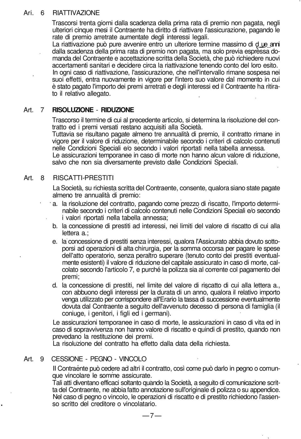 La riattivazione può pure avvenire entro un ulteriore termine massimo di d_ue_anni dalla scadenza della prima rata di premio non pagata, ma solo previa espressa domanda del Contraente e accettazione