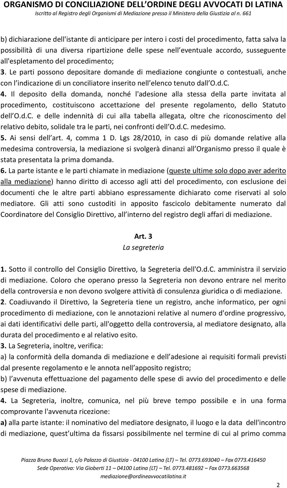 Il deposito della domanda, nonché l'adesione alla stessa della parte invitata al procedimento, costituiscono accettazione del presente regolamento, dello Statuto dell O.d.C.