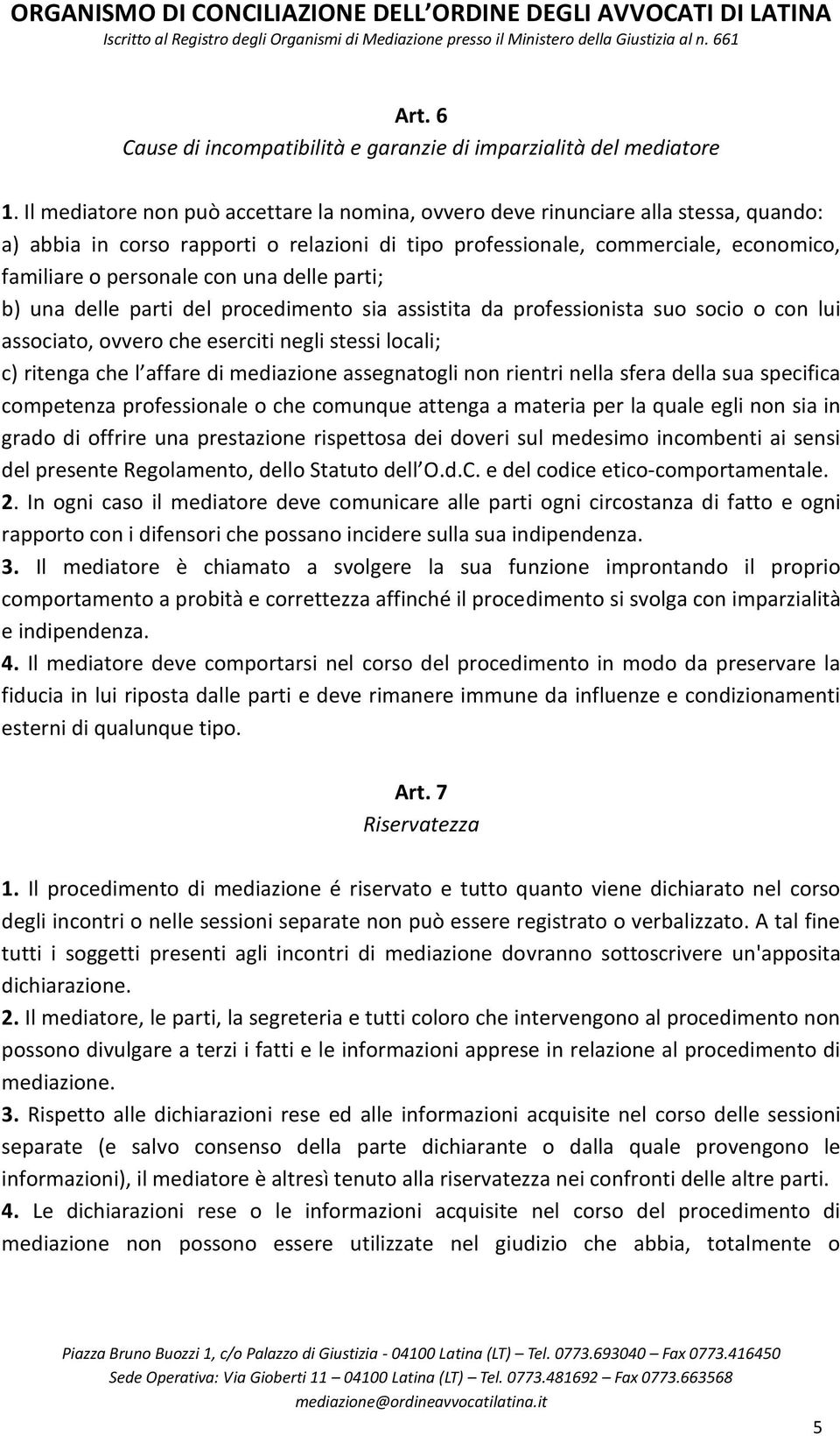 una delle parti; b) una delle parti del procedimento sia assistita da professionista suo socio o con lui associato, ovvero che eserciti negli stessi locali; c) ritenga che l affare di mediazione