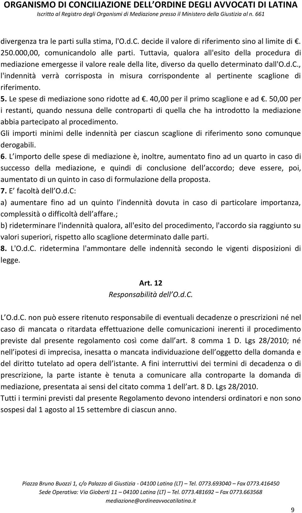 5. Le spese di mediazione sono ridotte ad. 40,00 per il primo scaglione e ad.