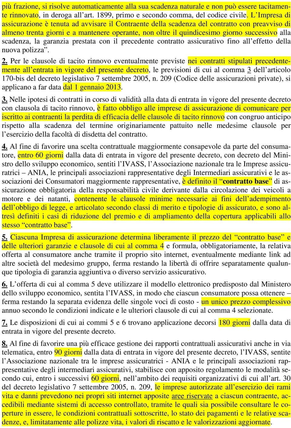 alla scadenza, la garanzia prestata con il precedente contratto assicurativo fino all effetto della nuova polizza. 2.