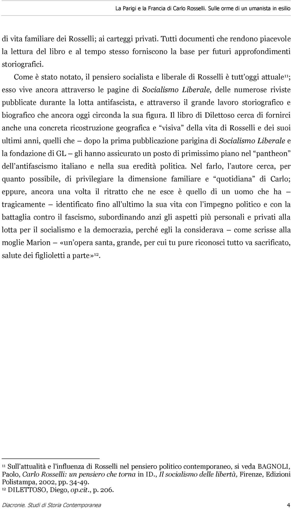 Come è stato notato, il pensiero socialista e liberale di Rosselli è tutt oggi attuale 11 ; esso vive ancora attraverso le pagine di Socialismo Liberale, delle numerose riviste pubblicate durante la