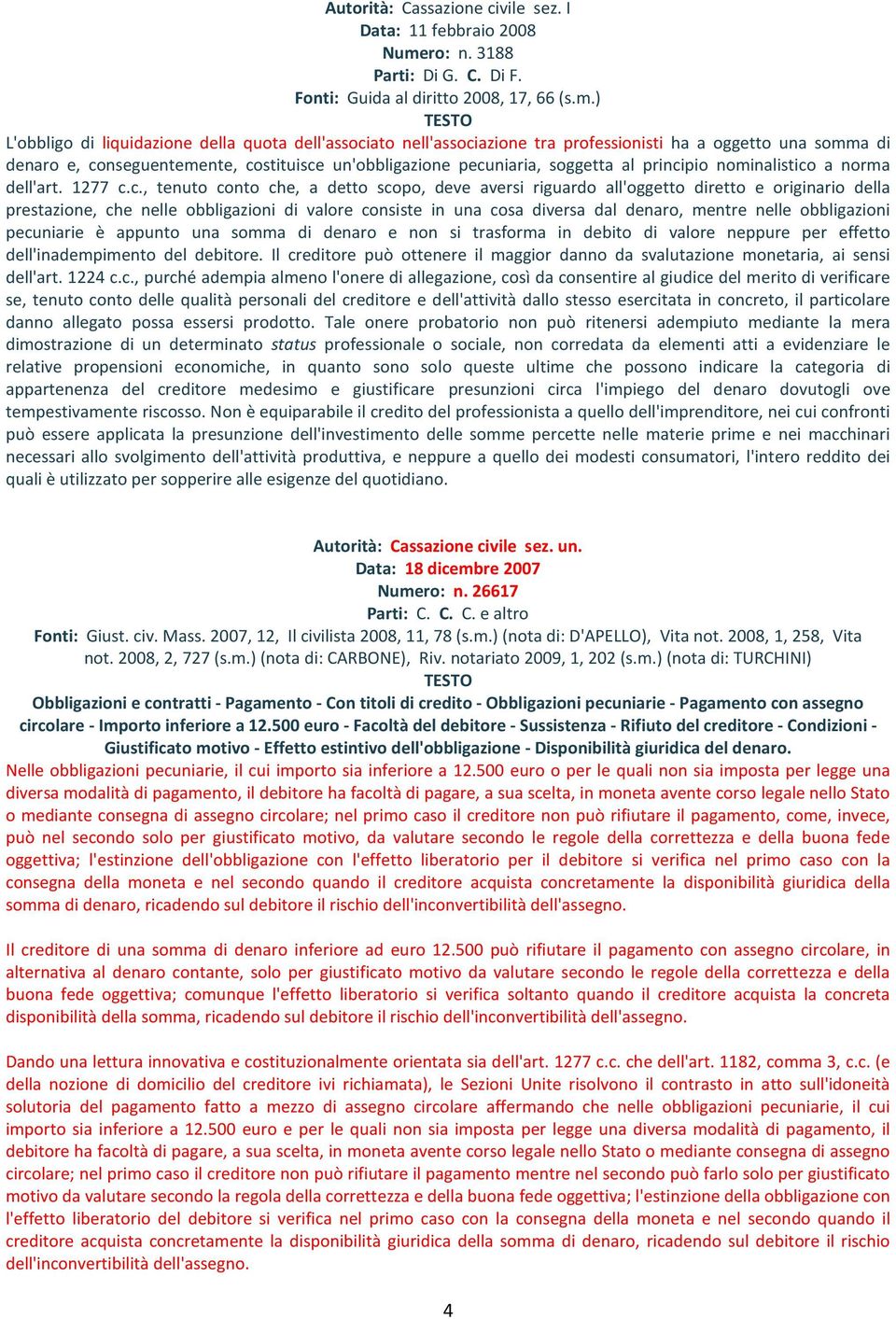 ) L'obbligo di liquidazione della quota dell'associato nell'associazione tra professionisti ha a oggetto una somma di denaro e, conseguentemente, costituisce un'obbligazione pecuniaria, soggetta al