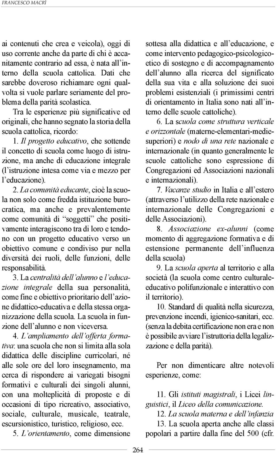 Tra le esperienze più significative ed originali, che hanno segnato la storia della scuola cattolica, ricordo: 1.