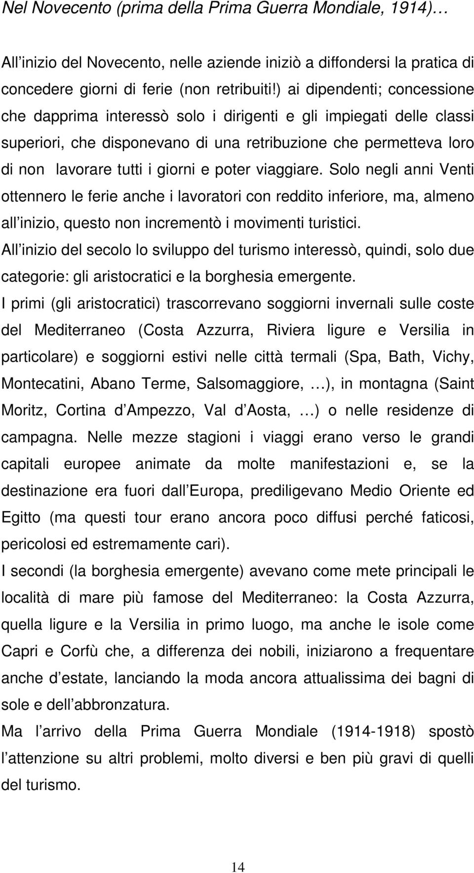 poter viaggiare. Solo negli anni Venti ottennero le ferie anche i lavoratori con reddito inferiore, ma, almeno all inizio, questo non incrementò i movimenti turistici.