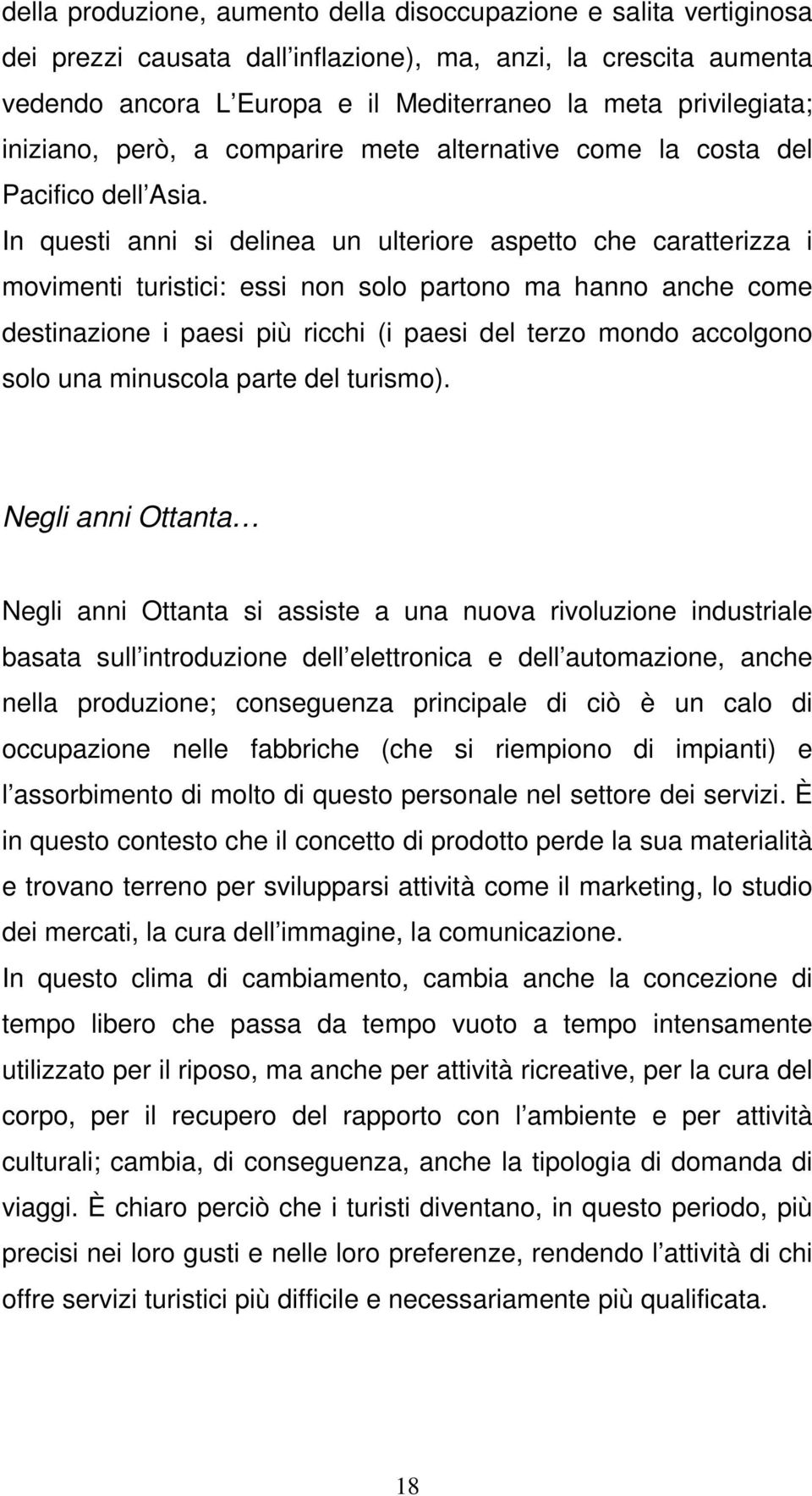 In questi anni si delinea un ulteriore aspetto che caratterizza i movimenti turistici: essi non solo partono ma hanno anche come destinazione i paesi più ricchi (i paesi del terzo mondo accolgono