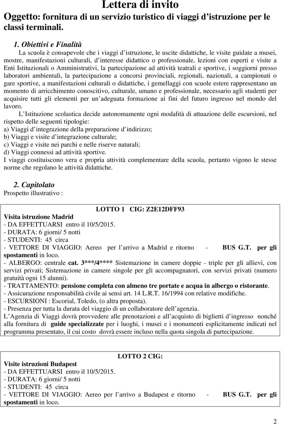 lezioni con esperti e visite a Enti Istituzionali o Amministrativi, la partecipazione ad attività teatrali e sportive, i soggiorni presso laboratori ambientali, la partecipazione a concorsi