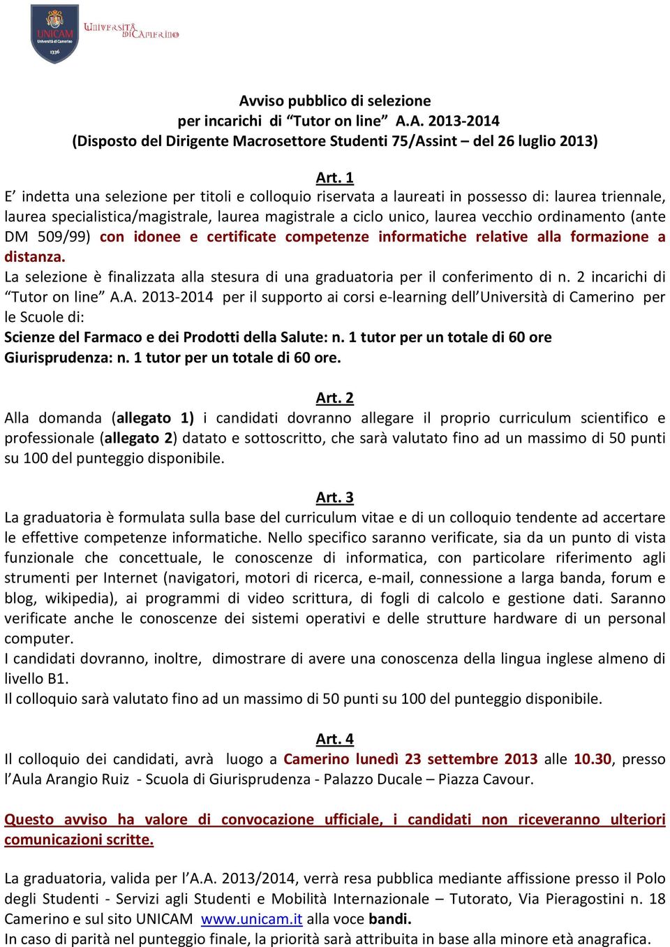 (ante DM 509/99) con idonee e certificate competenze informatiche relative alla formazione a distanza. La selezione è finalizzata alla stesura di una graduatoria per il conferimento di n.