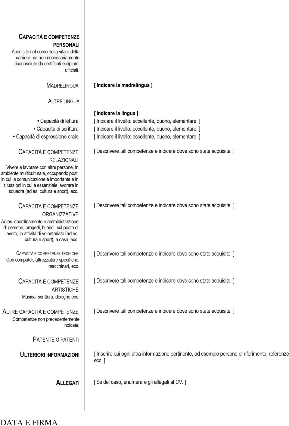 ] Capacità di scrittura [ Indicare il livello: eccellente, buono, elementare. ] Capacità di espressione orale [ Indicare il livello: eccellente, buono, elementare.