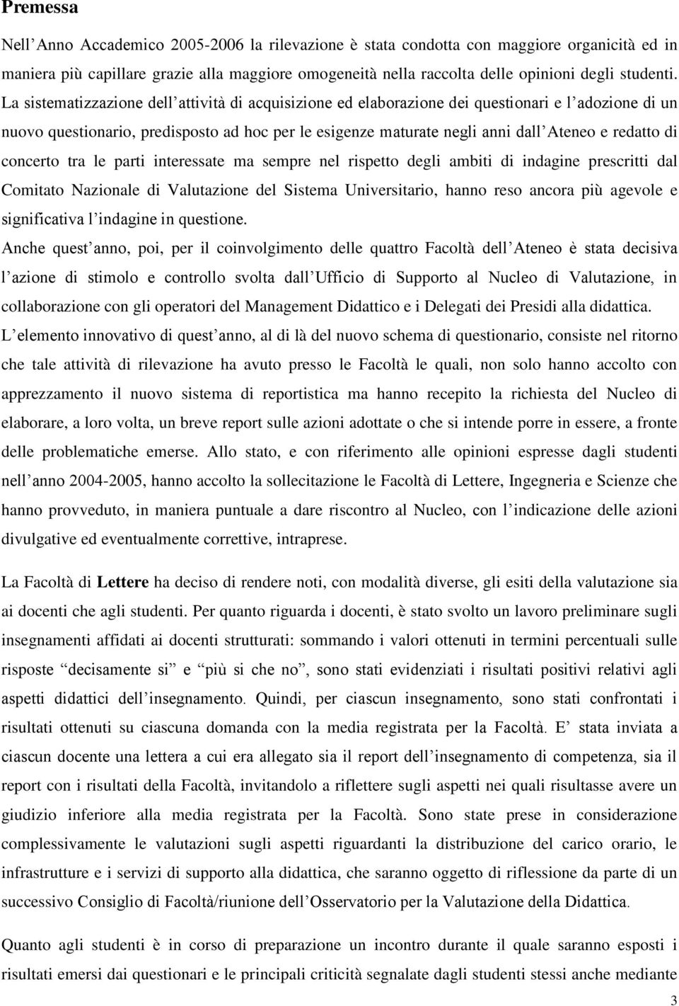 La sistematizzazione dell attività di acquisizione ed elaborazione dei questionari e l adozione di un nuovo questionario, predisposto ad hoc per le esigenze maturate negli anni dall Ateneo e redatto