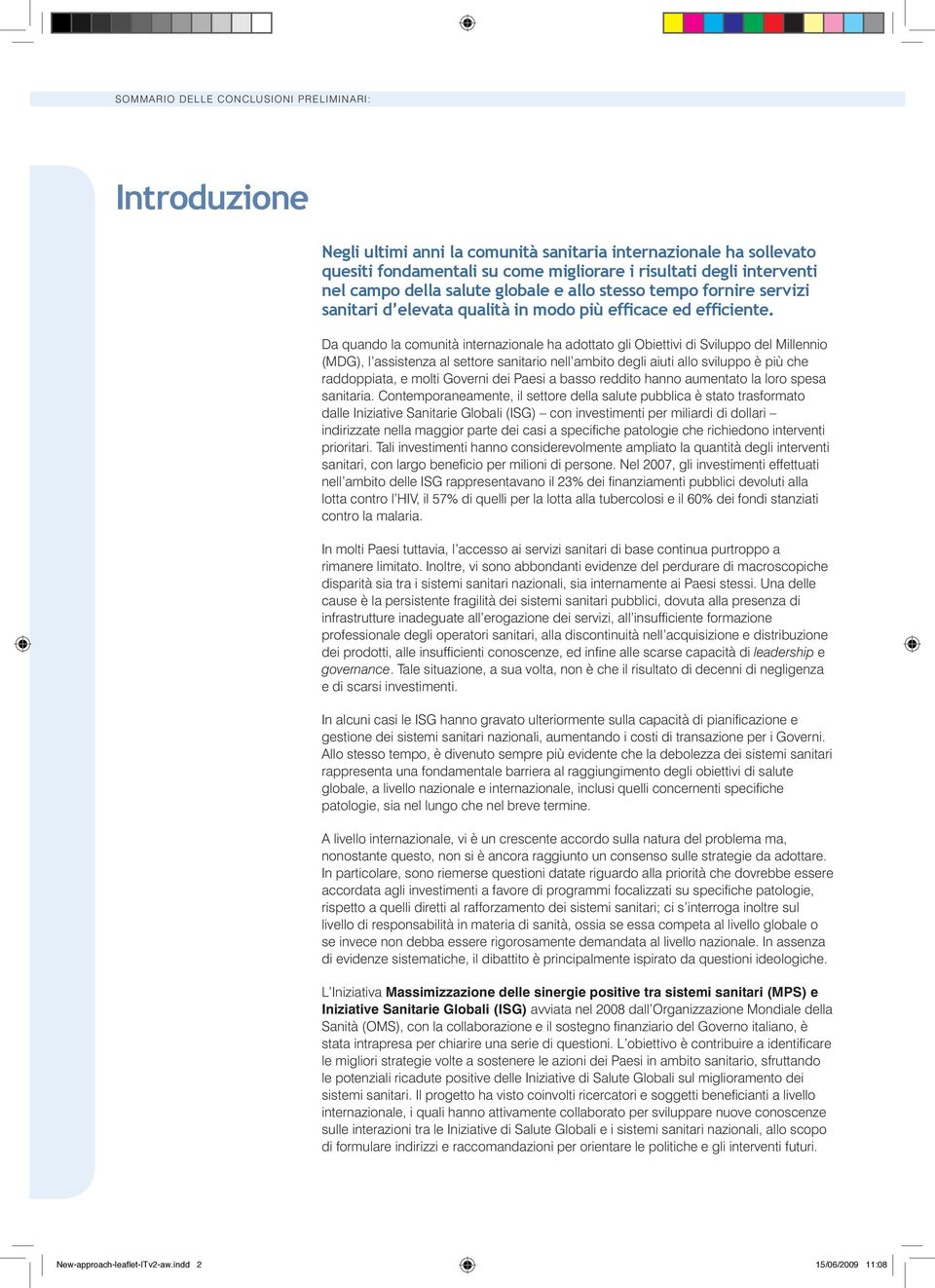 Da quando la comunità internazionale ha adottato gli Obiettivi di Sviluppo del Millennio (MDG), l assistenza al settore sanitario nell ambito degli aiuti allo sviluppo è più che raddoppiata, e molti