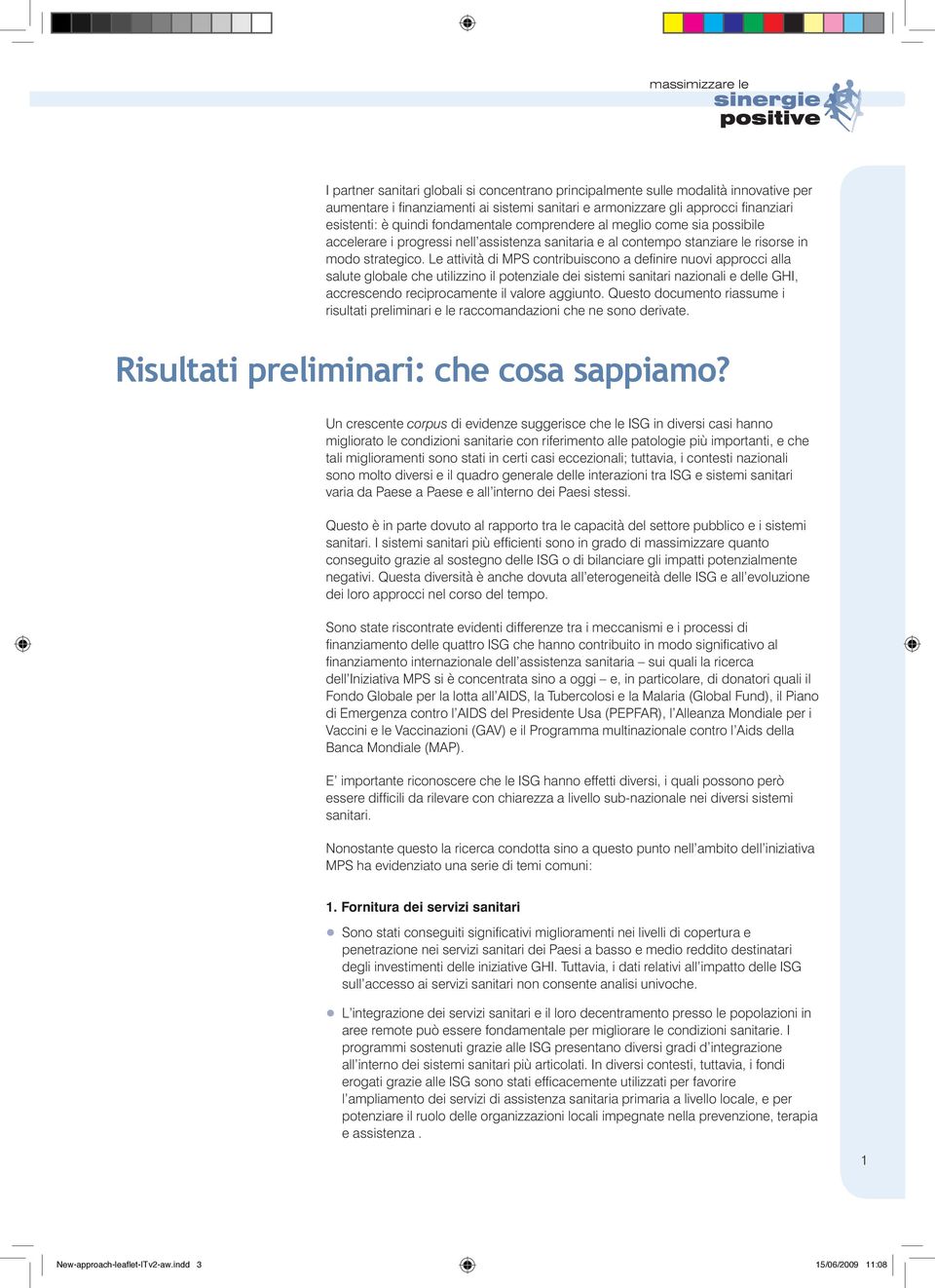 Le attività di MPS contribuiscono a definire nuovi approcci alla salute globale che utilizzino il potenziale dei sistemi sanitari nazionali e delle GHI, accrescendo reciprocamente il valore aggiunto.