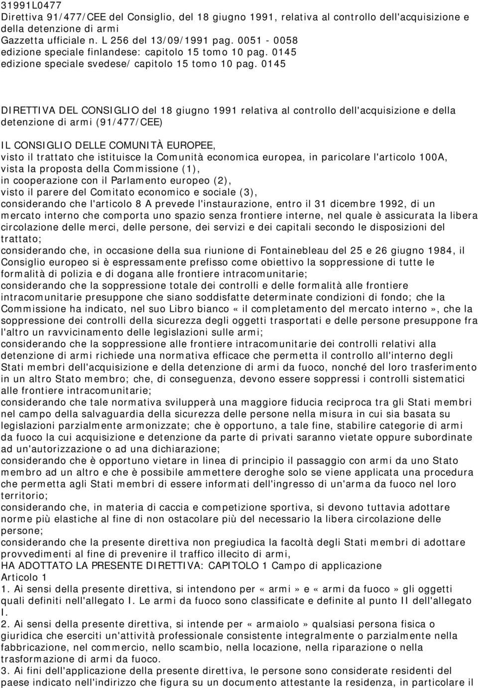 0145 DIRETTIVA DEL CONSIGLIO del 18 giugno 1991 relativa al controllo dell'acquisizione e della detenzione di armi (91/477/CEE) IL CONSIGLIO DELLE COMUNITÀ EUROPEE, visto il trattato che istituisce