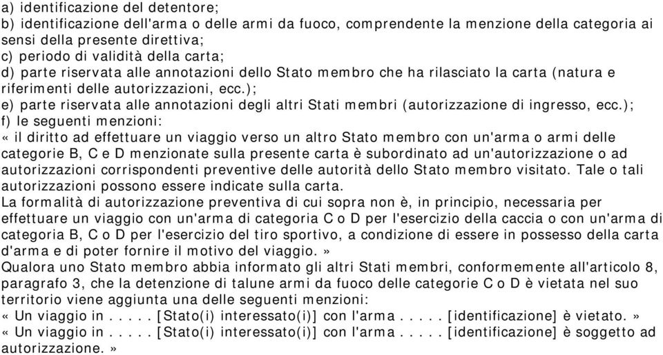 ); e) parte riservata alle annotazioni degli altri Stati membri (autorizzazione di ingresso, ecc.