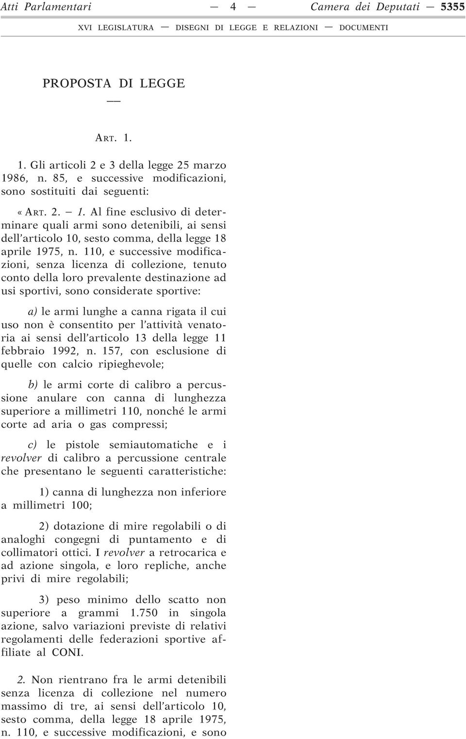 110, e successive modificazioni, senza licenza di collezione, tenuto conto della loro prevalente destinazione ad usi sportivi, sono considerate sportive: a) le armi lunghe a canna rigata il cui uso