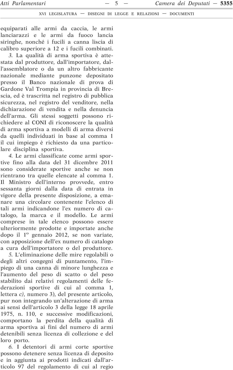 La qualità di arma sportiva è attestata dal produttore, dall importatore, dall assemblatore o da un altro fabbricante nazionale mediante punzone depositato presso il Banco nazionale di prova di