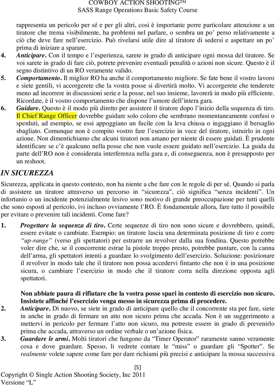 Con il tempo e l esperienza, sarete in grado di anticipare ogni mossa del tiratore. Se voi sarete in grado di fare ciò, potrete prevenire eventuali penalità o azioni non sicure.