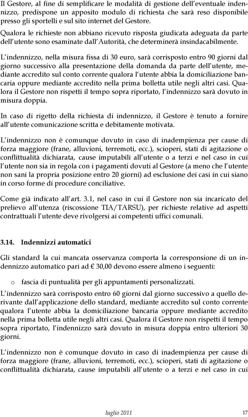 L indennizzo, nella misura fissa di 30 euro, sarà corrisposto entro 90 giorni dal giorno successivo alla presentazione della domanda da parte dell utente, mediante accredito sul conto corrente