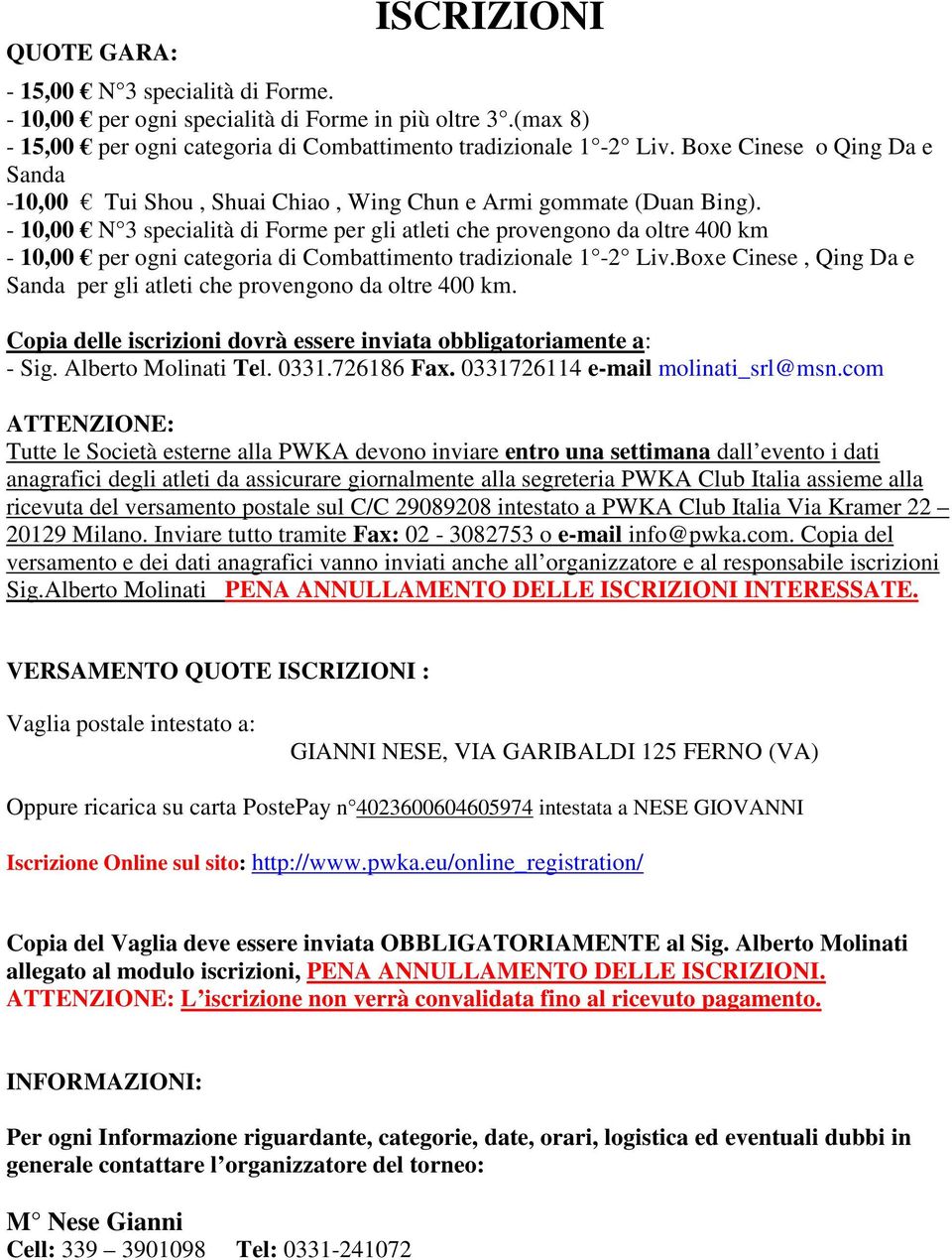 - 10,00 N 3 specialità di Forme per gli atleti che provengono da oltre 400 km - 10,00 per ogni categoria di Combattimento tradizionale 1-2 Liv.