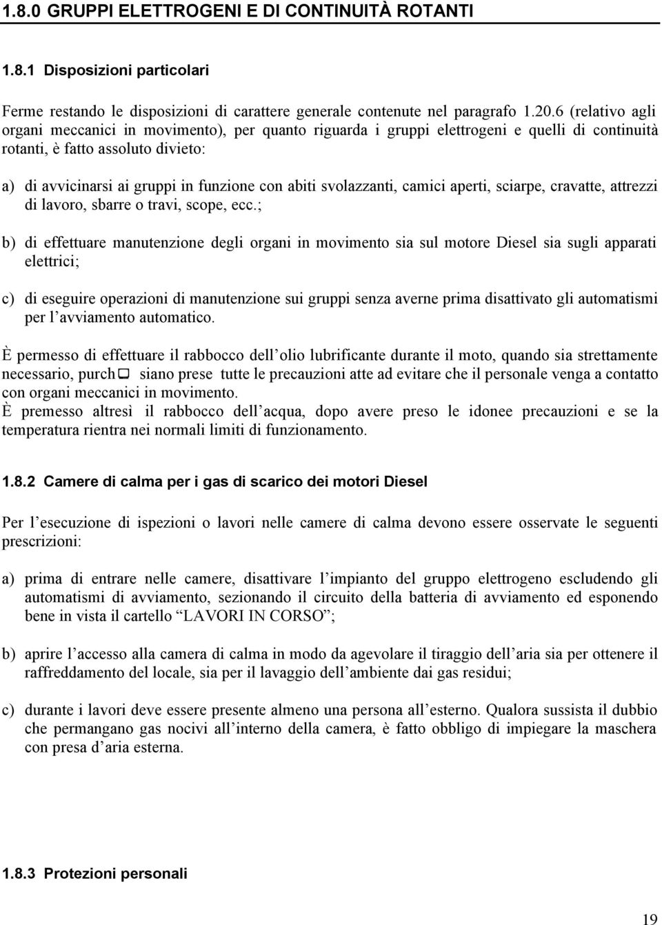 svolazzanti, camici aperti, sciarpe, cravatte, attrezzi di lavoro, sbarre o travi, scope, ecc.