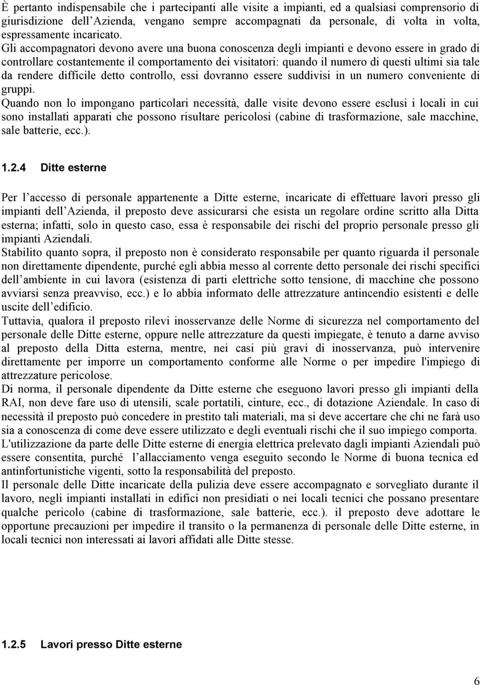 Gli accompagnatori devono avere una buona conoscenza degli impianti e devono essere in grado di controllare costantemente il comportamento dei visitatori: quando il numero di questi ultimi sia tale