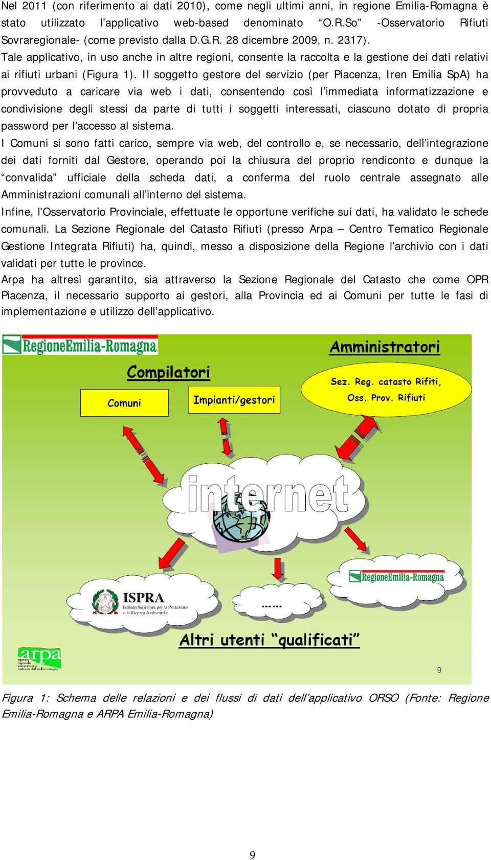 Il soggetto gestore del servizio (per Piacenza, Iren Emilia SpA) ha provveduto a caricare via web i dati, consentendo così l immediata informatizzazione e condivisione degli stessi da parte di tutti