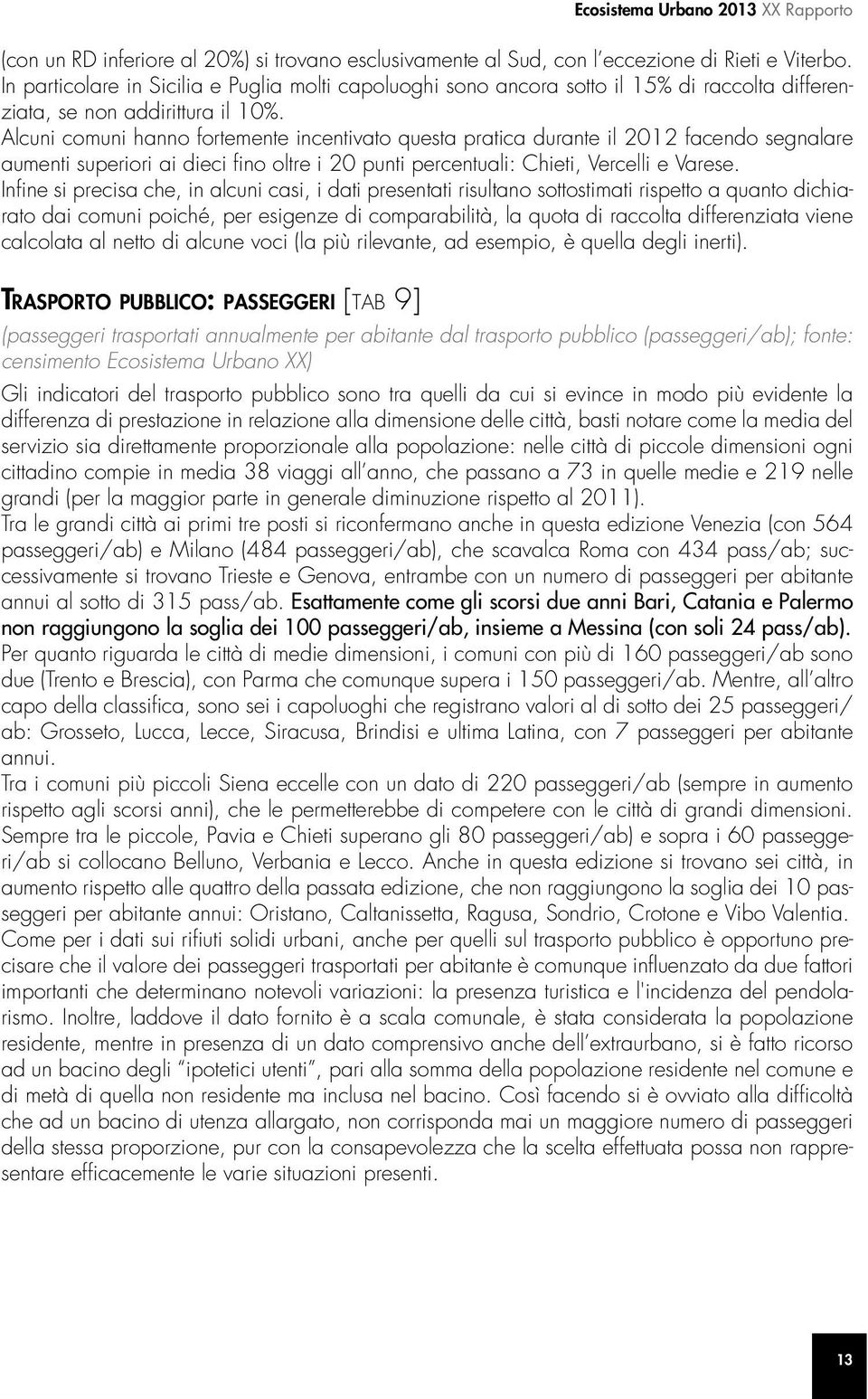 Alcuni comuni hanno fortemente incentivato questa pratica durante il 2012 facendo segnalare aumenti superiori ai dieci fino oltre i 20 punti percentuali: Chieti, Vercelli e Varese.