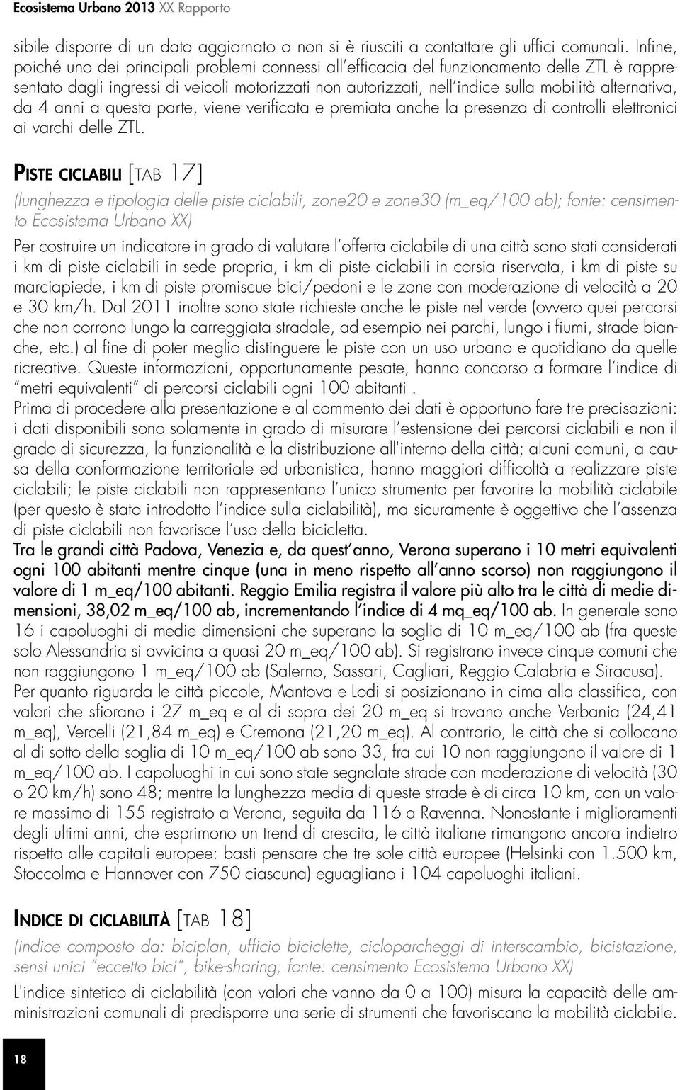 alternativa, da 4 anni a questa parte, viene verificata e premiata anche la presenza di controlli elettronici ai varchi delle ZTL.