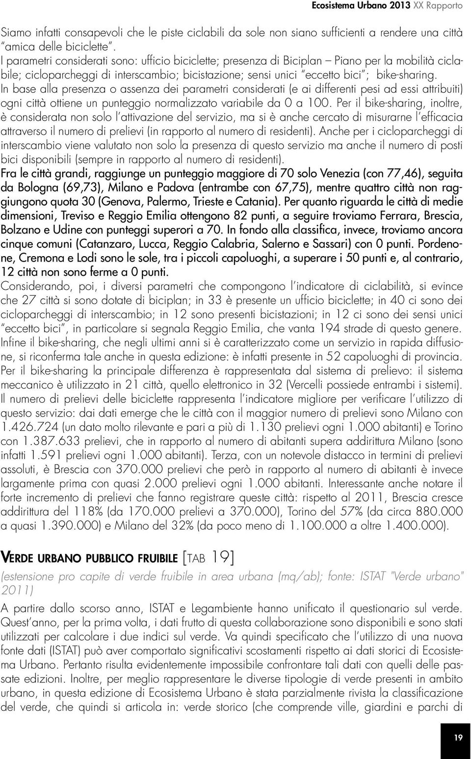 In base alla presenza o assenza dei parametri considerati (e ai differenti pesi ad essi attribuiti) ogni città ottiene un punteggio normalizzato variabile da 0 a 100.