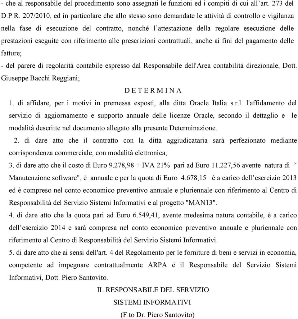 prestazioni eseguite con riferimento alle prescrizioni contrattuali, anche ai fini del pagamento delle fatture; - del parere di regolarità contabile espresso dal Responsabile dell'area contabilità