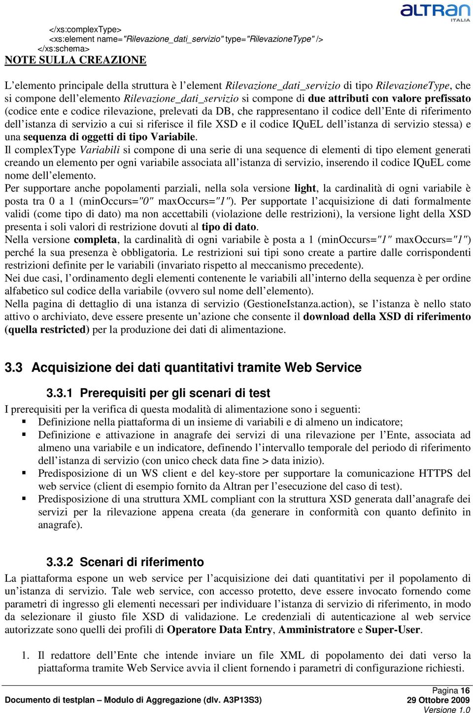 il codice dell Ente di riferimento dell istanza di servizio a cui si riferisce il file XSD e il codice IQuEL dell istanza di servizio stessa) e una sequenza di oggetti di tipo Variabile.