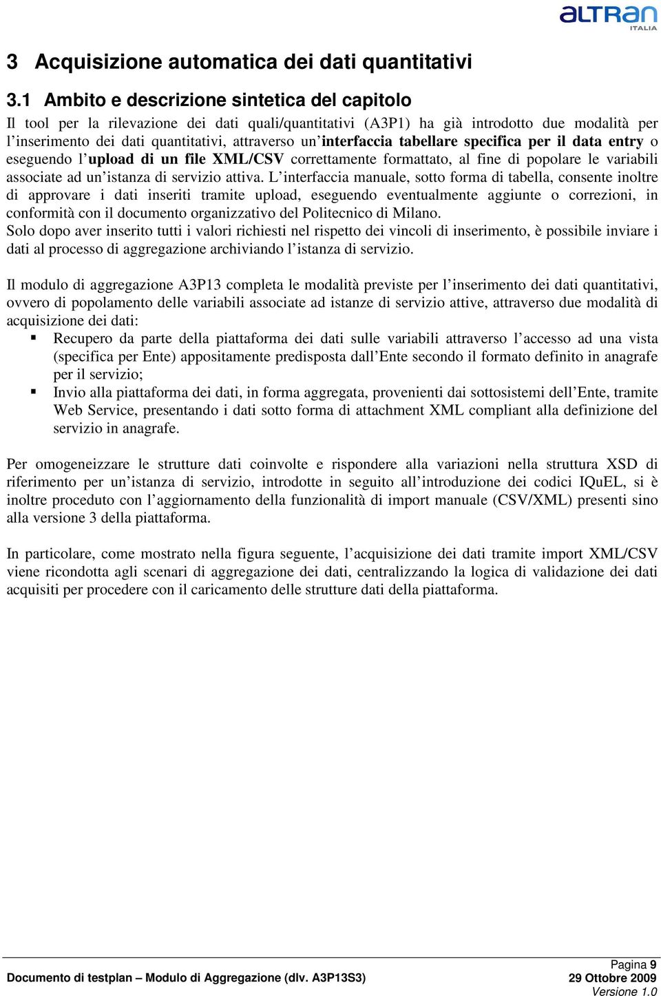 interfaccia tabellare specifica per il data entry o eseguendo l upload di un file XML/CSV correttamente formattato, al fine di popolare le variabili associate ad un istanza di servizio attiva.