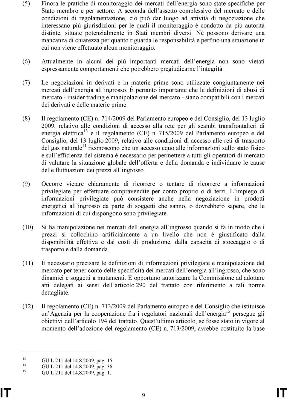 condotto da più autorità distinte, situate potenzialmente in Stati membri diversi.