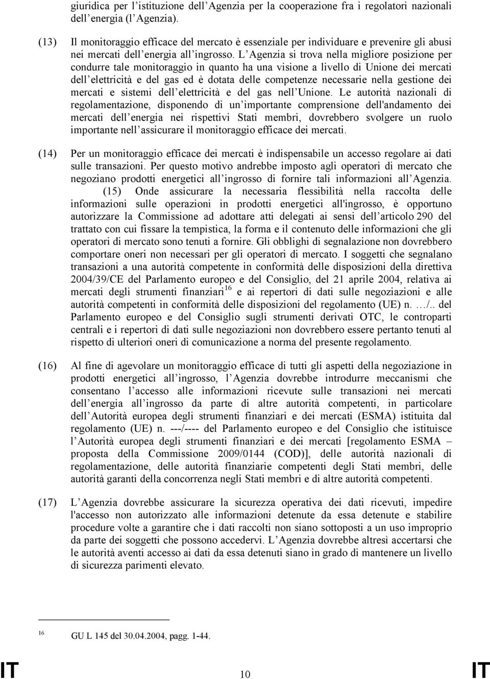 L Agenzia si trova nella migliore posizione per condurre tale monitoraggio in quanto ha una visione a livello di Unione dei mercati dell elettricità e del gas ed è dotata delle competenze necessarie