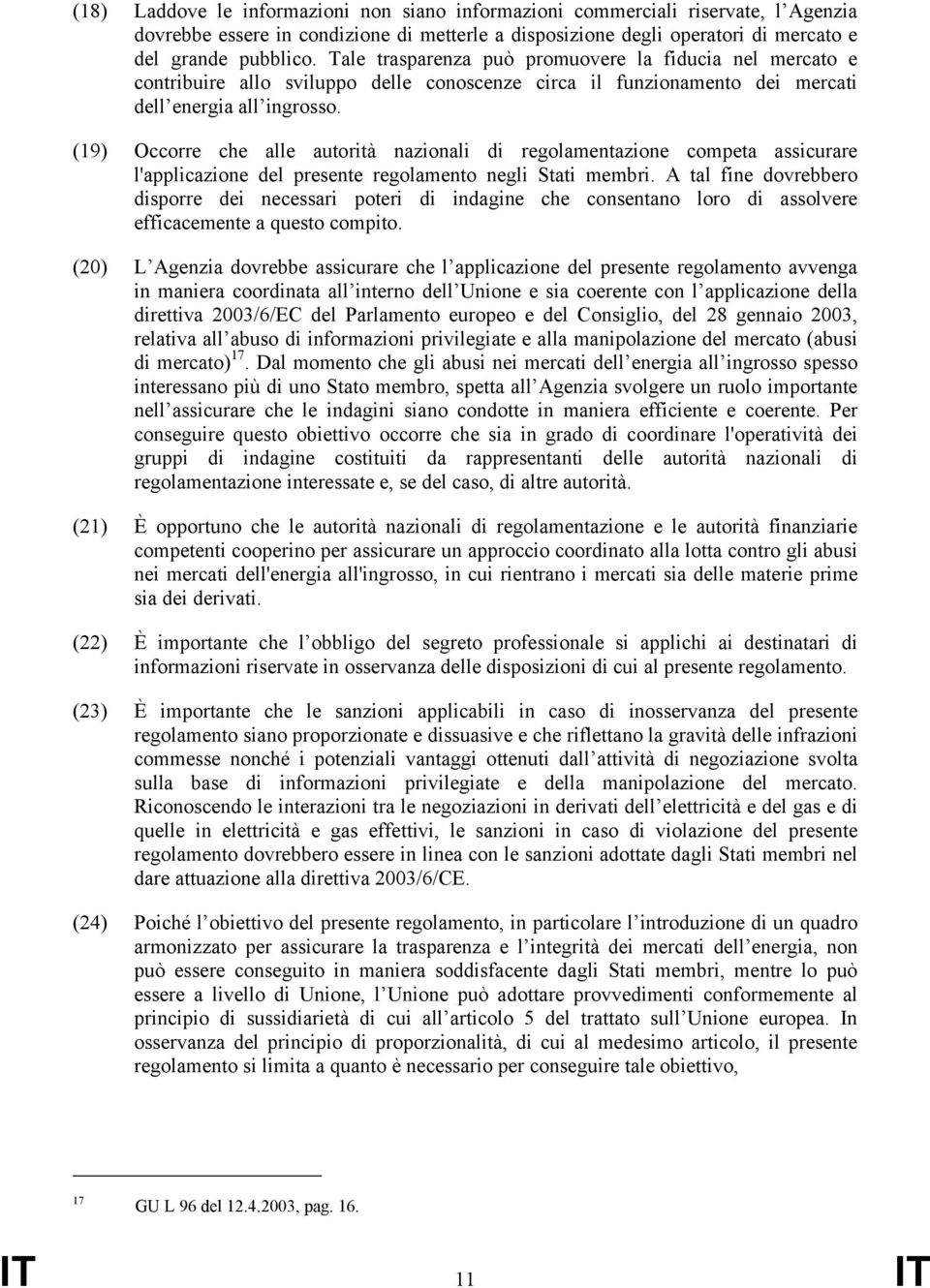 (19) Occorre che alle autorità nazionali di regolamentazione competa assicurare l'applicazione del presente regolamento negli Stati membri.