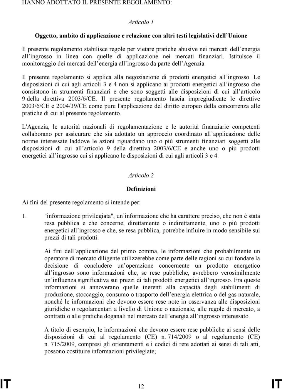 Il presente regolamento si applica alla negoziazione di prodotti energetici all ingrosso.