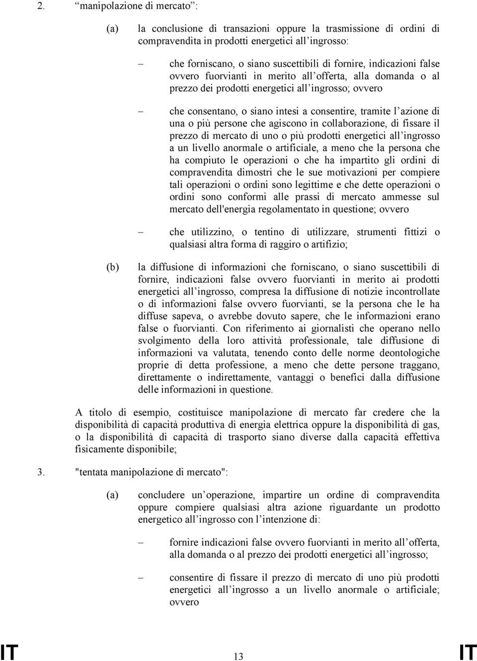 più persone che agiscono in collaborazione, di fissare il prezzo di mercato di uno o più prodotti energetici all ingrosso a un livello anormale o artificiale, a meno che la persona che ha compiuto le