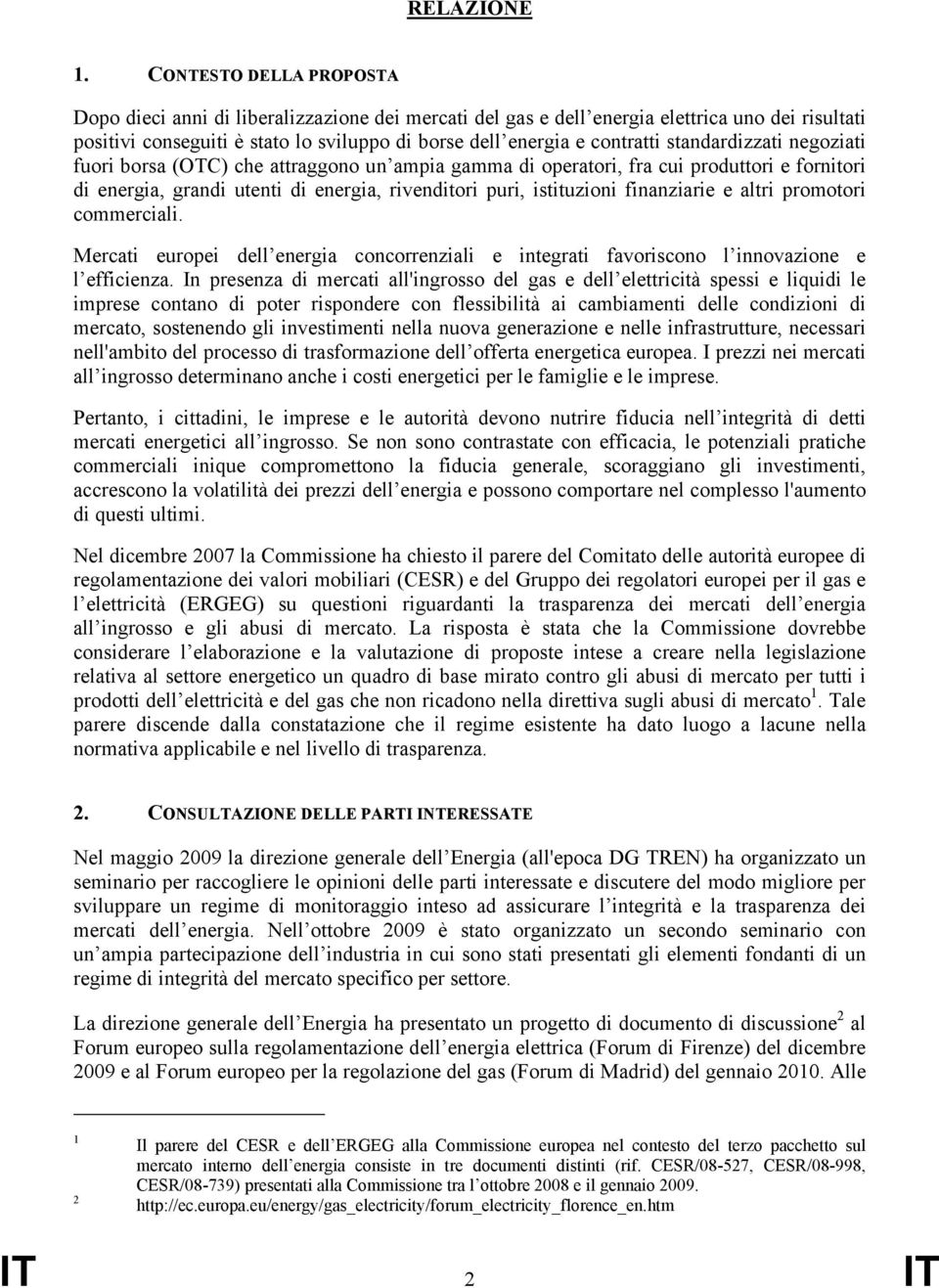 standardizzati negoziati fuori borsa (OTC) che attraggono un ampia gamma di operatori, fra cui produttori e fornitori di energia, grandi utenti di energia, rivenditori puri, istituzioni finanziarie e