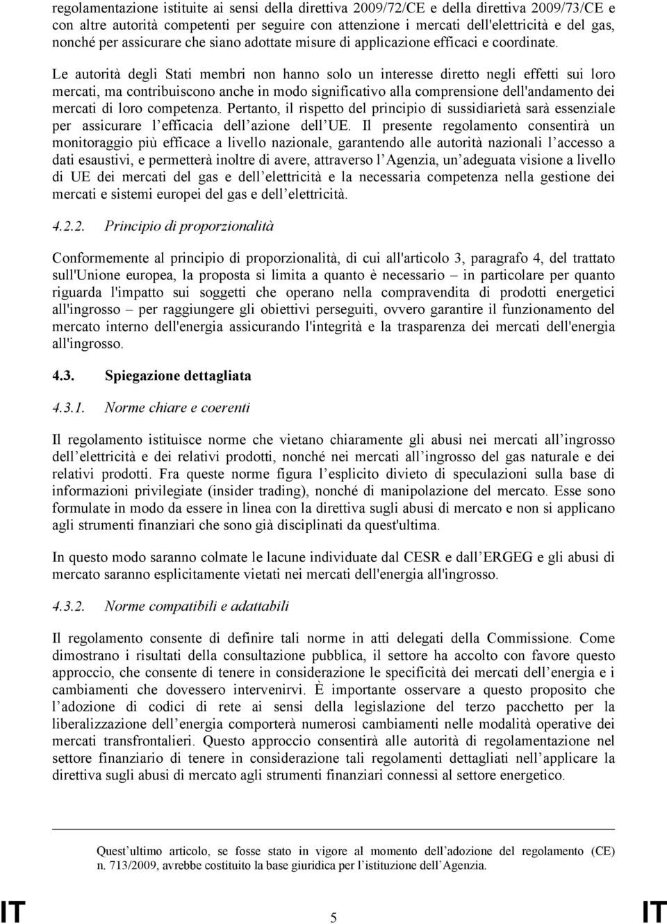 Le autorità degli Stati membri non hanno solo un interesse diretto negli effetti sui loro mercati, ma contribuiscono anche in modo significativo alla comprensione dell'andamento dei mercati di loro