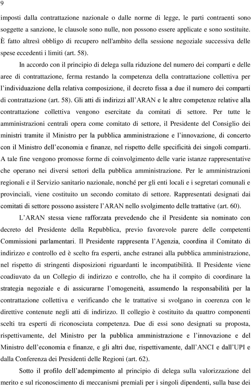 In accordo con il principio di delega sulla riduzione del numero dei comparti e delle aree di contrattazione, ferma restando la competenza della contrattazione collettiva per l individuazione della