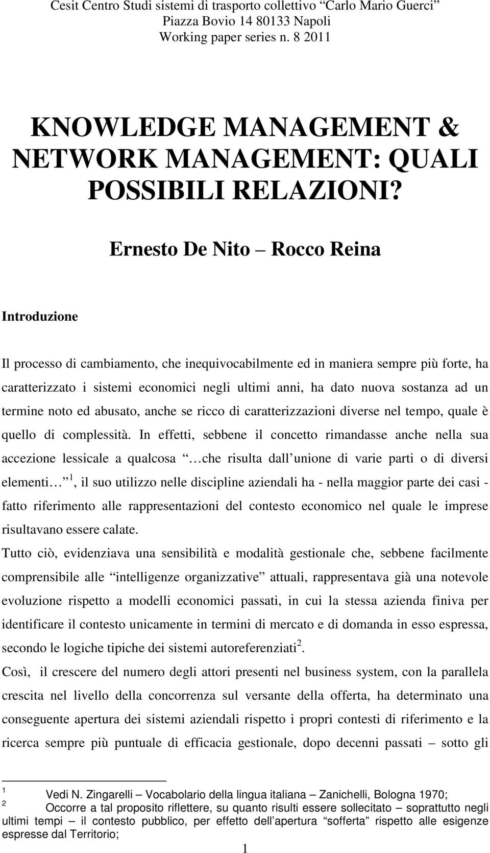 sostanza ad un termine noto ed abusato, anche se ricco di caratterizzazioni diverse nel tempo, quale è quello di complessità.