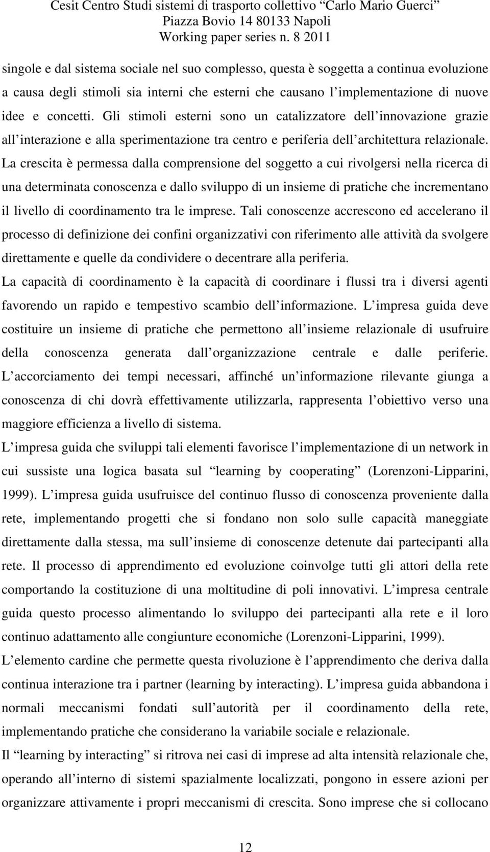 La crescita è permessa dalla comprensione del soggetto a cui rivolgersi nella ricerca di una determinata conoscenza e dallo sviluppo di un insieme di pratiche che incrementano il livello di