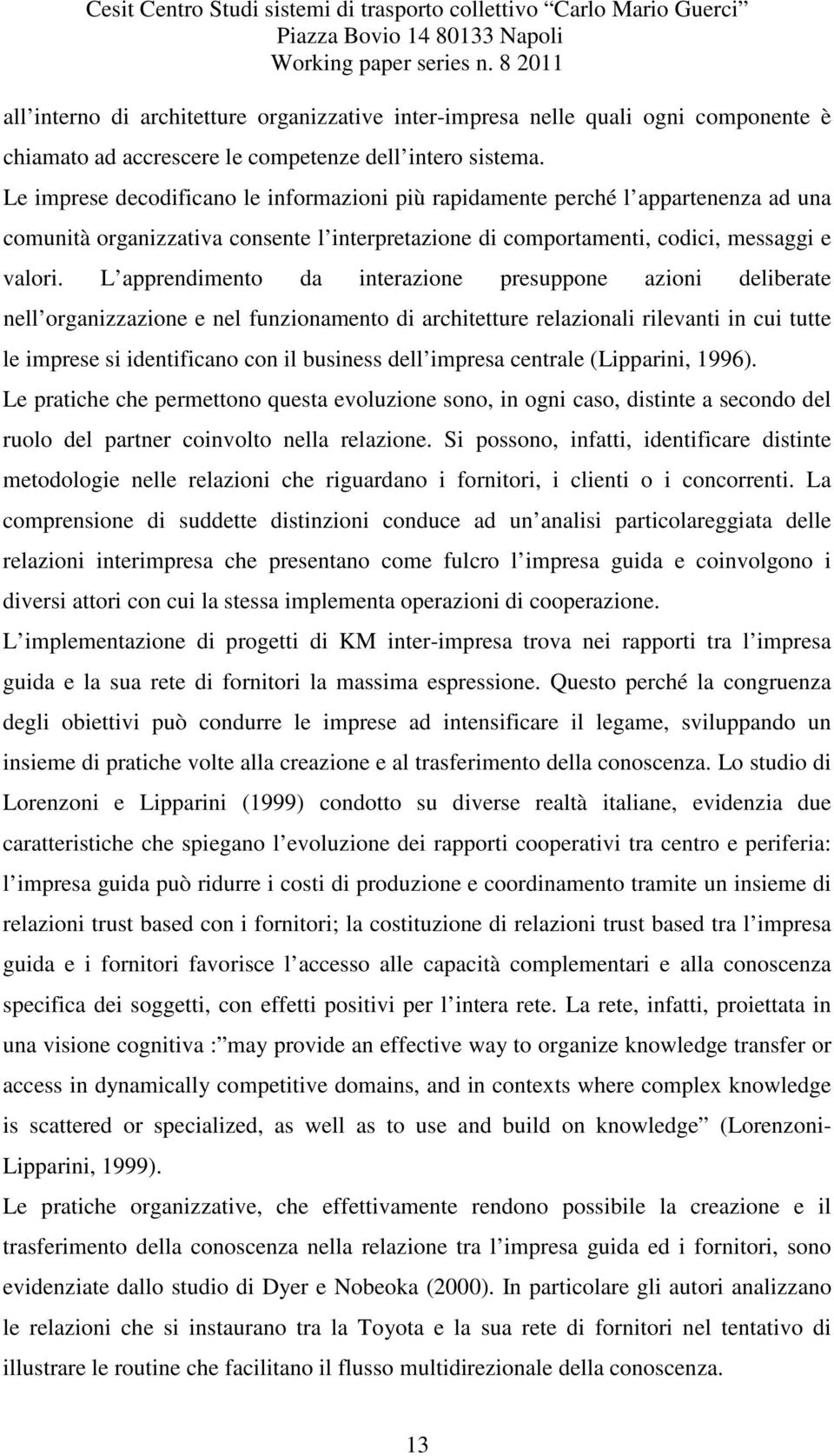 L apprendimento da interazione presuppone azioni deliberate nell organizzazione e nel funzionamento di architetture relazionali rilevanti in cui tutte le imprese si identificano con il business dell