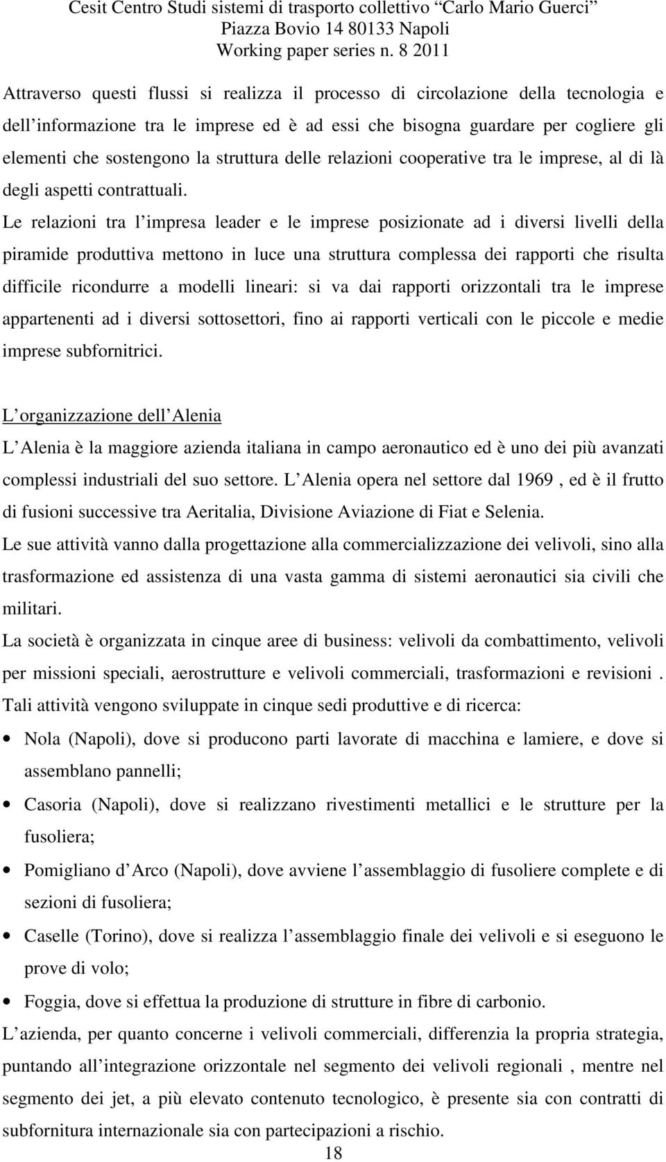 Le relazioni tra l impresa leader e le imprese posizionate ad i diversi livelli della piramide produttiva mettono in luce una struttura complessa dei rapporti che risulta difficile ricondurre a