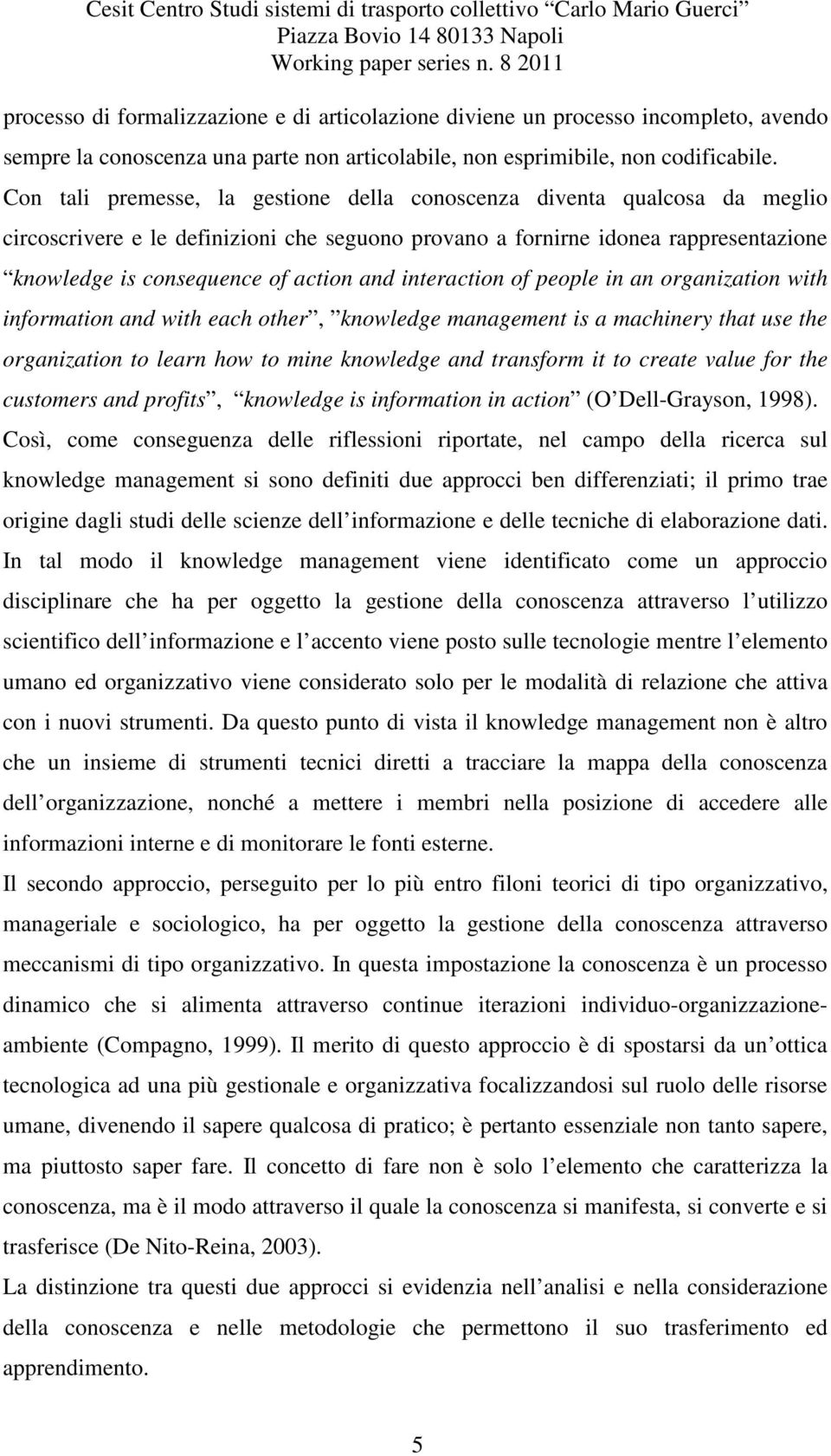 interaction of people in an organization with information and with each other, knowledge management is a machinery that use the organization to learn how to mine knowledge and transform it to create