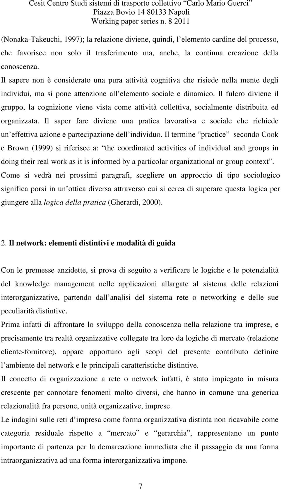 Il fulcro diviene il gruppo, la cognizione viene vista come attività collettiva, socialmente distribuita ed organizzata.