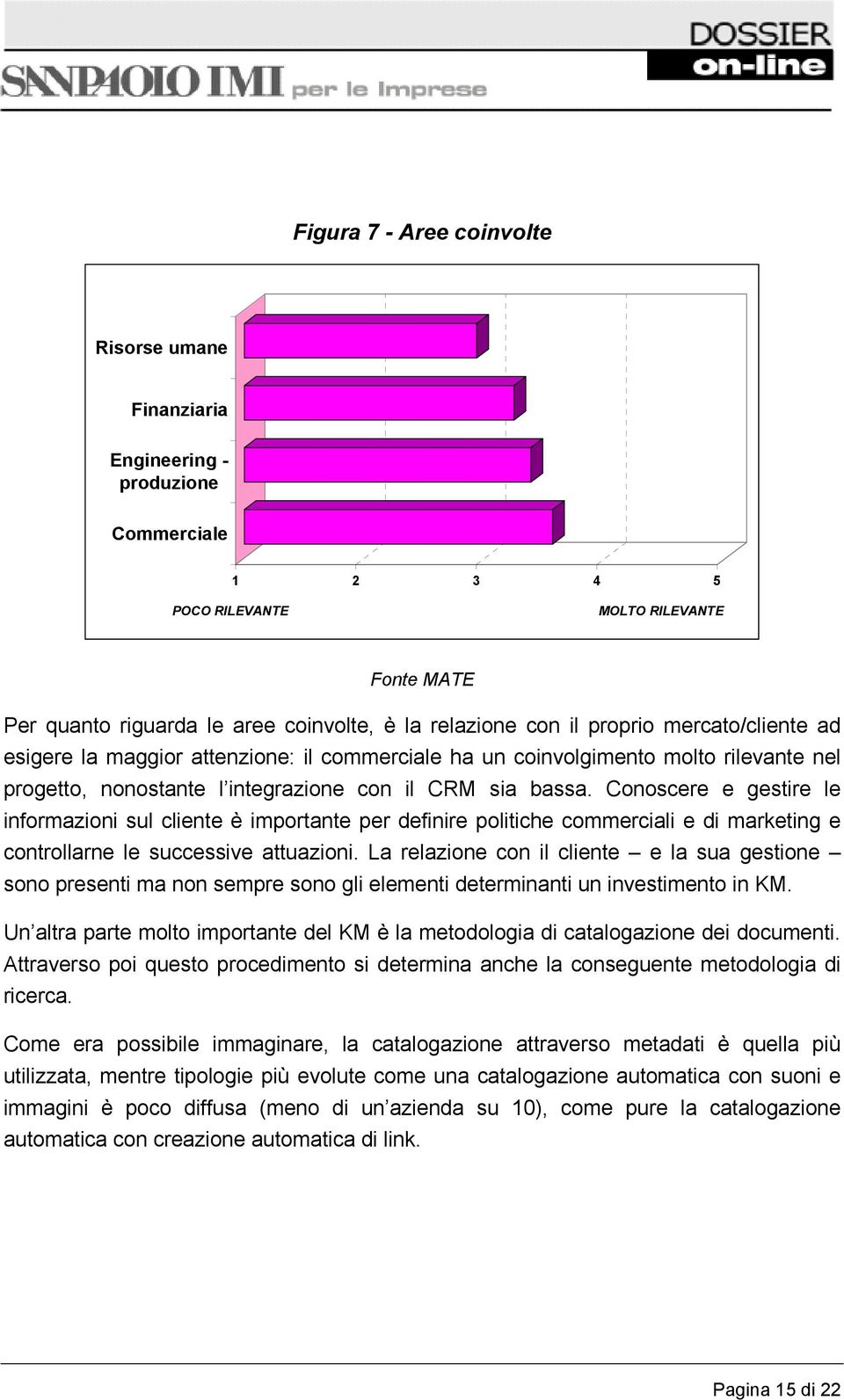 Conoscere e gestire le informazioni sul cliente è importante per definire politiche commerciali e di marketing e controllarne le successive attuazioni.