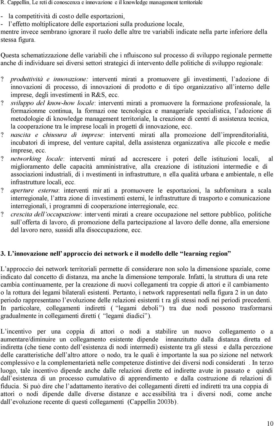 Questa schematizzazione delle variabili che i nfluiscono sul processo di sviluppo regionale permette anche di individuare sei diversi settori strategici di intervento delle politiche di sviluppo